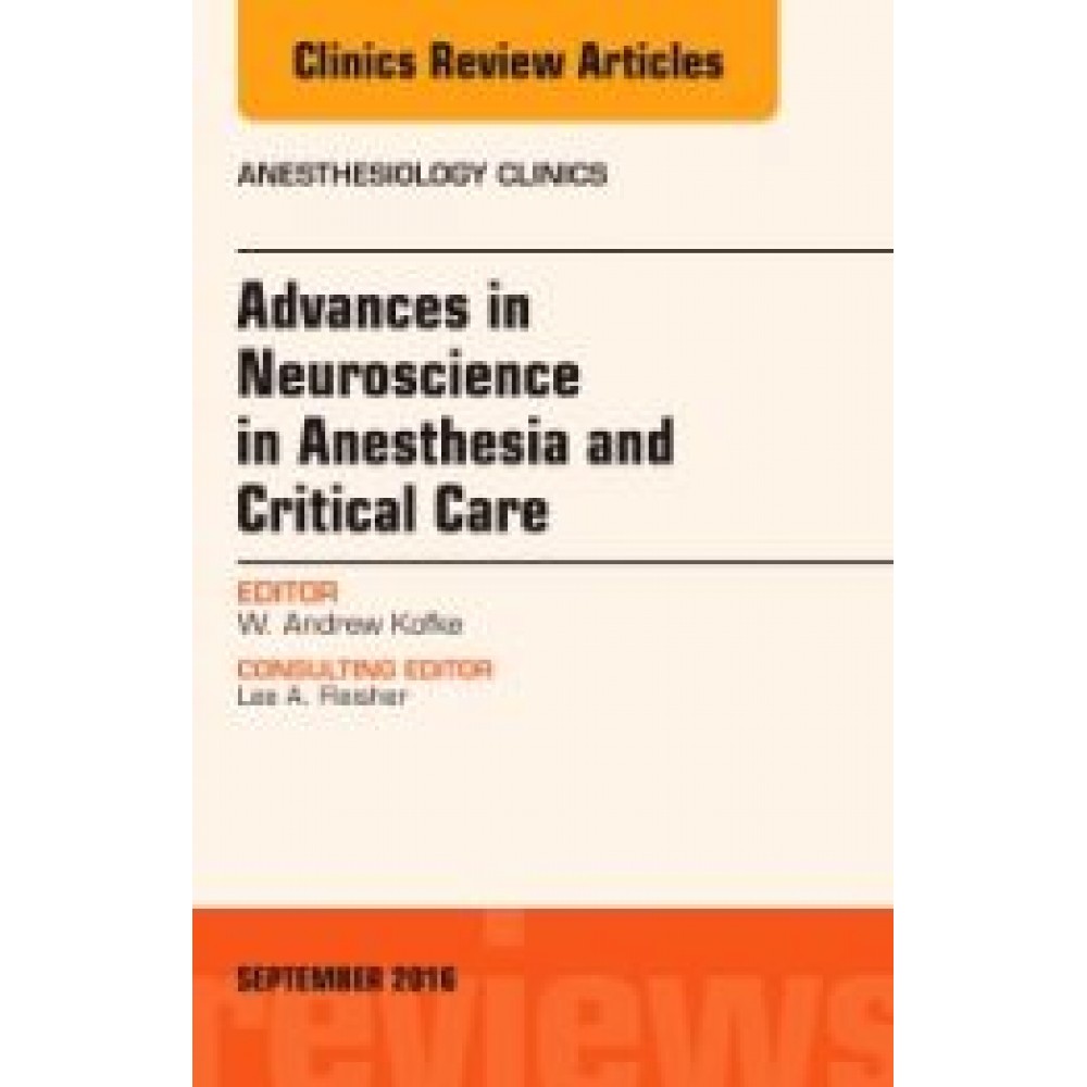 Advances in Neuroscience in Anesthesia and Critical Care, An Issue of Anesthesiology 34-3