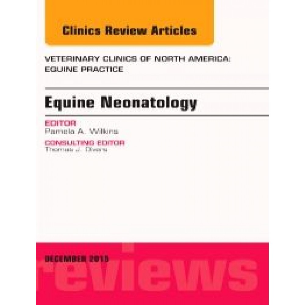 Equine Neonatology  An Issue of Veterinary Clinics of North America: Equine Practice, 1st Edition