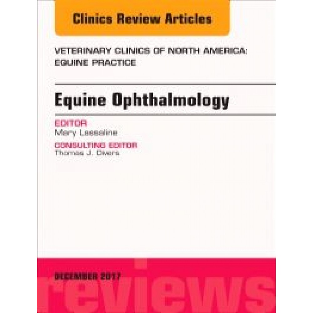 Equine Ophthalmology  An Issue of Veterinary Clinics of North America: Equine Practice