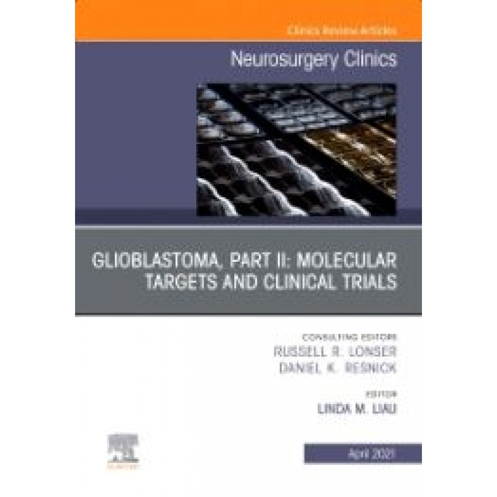 Glioblastoma, Part II: Molecular Targets and Clinical Trials, An Issue of Neurosurgery Clinics of North America