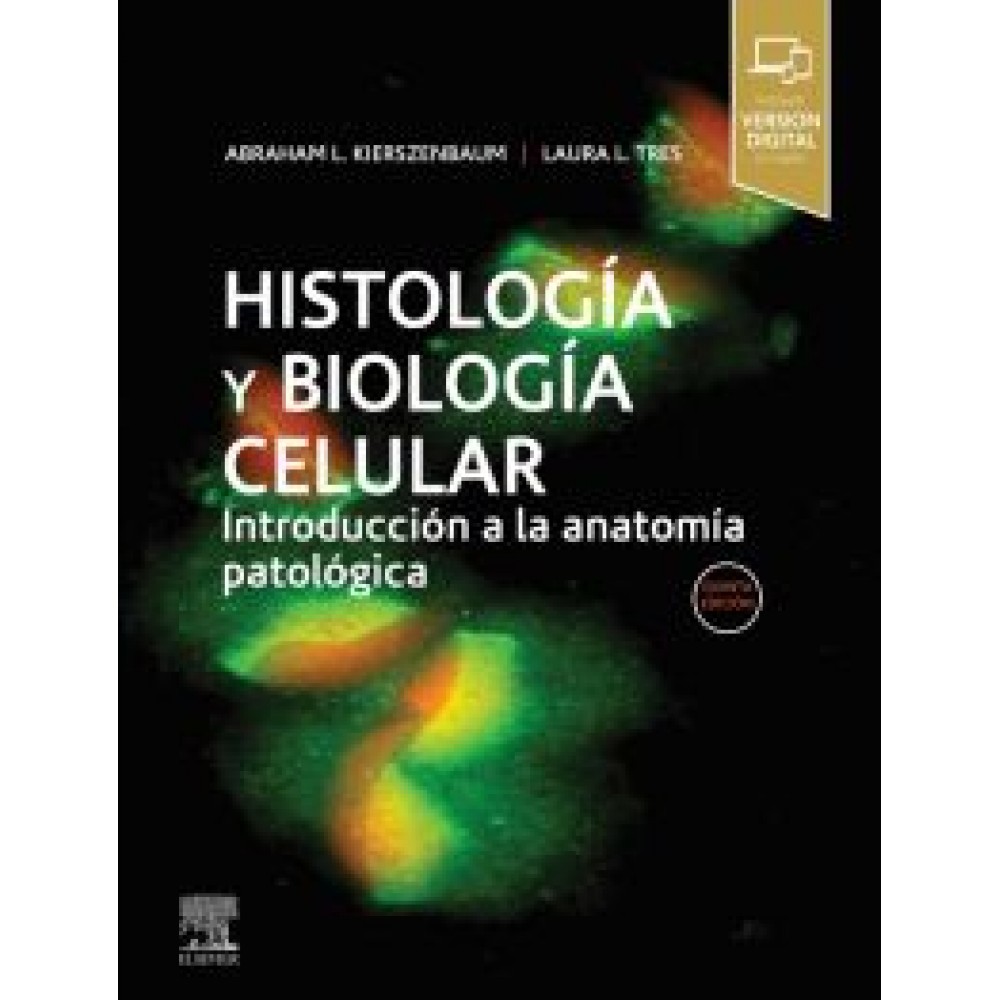 Histologia y biologia celular: Introduccion a la anatomia patologica 5ª ed.  Kierszenbaum