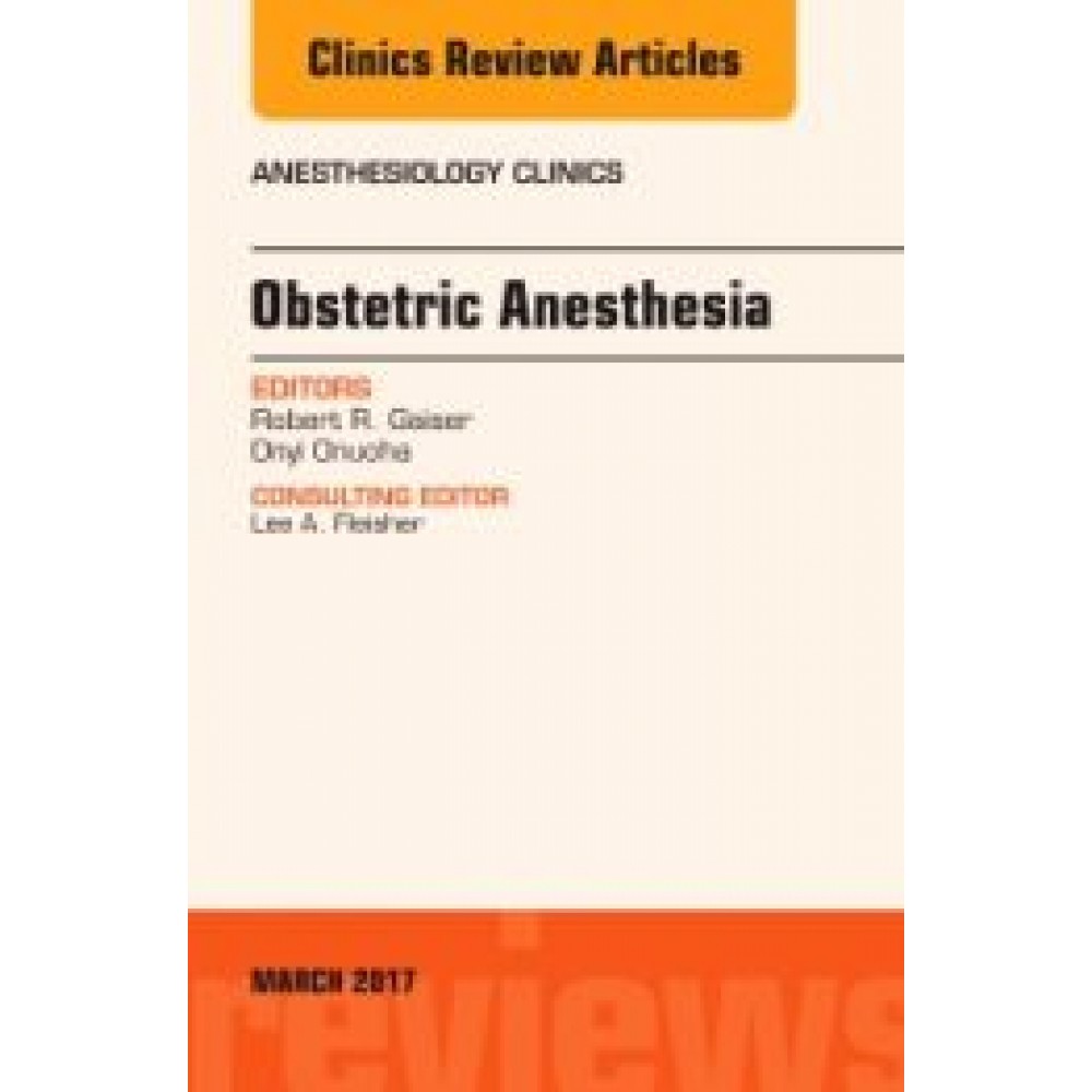 Obstetric Anesthesia, An Issue of Anesthesiology Clinics, 35-1