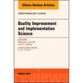 Quality Improvement and Implementation Science, An Issue of Anesthesiology Clinics, 36-1