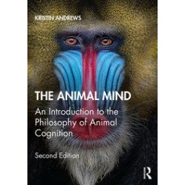 The Animal Mind An Introduction to the Philosophy of Animal Cognition By Kristin Andrews